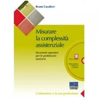 Misurare la complessità assistenziale. Strumenti operativi per le professioni sanitarie. Con CD-ROM