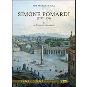Simone Pomardi (1757-1830) e la Roma del suo tempo. Ediz. illustrata