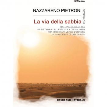 La via della sabbia. Dall'Italia alla Libia, nelle terre delle milizie e della Jihad, tra i migranti verso l'Europa, alla ricerca di una verità