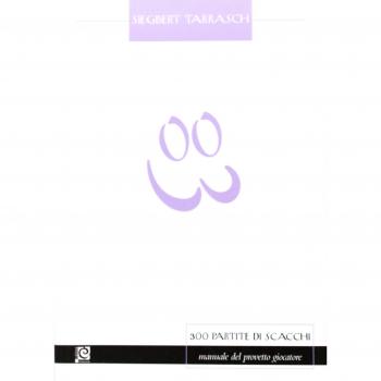 Trecento partite di scacchi. Manuale del provetto giocatore