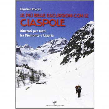 Le più belle escursioni con le ciaspole. Itinerari per tutti tra Piemonte e Liguria