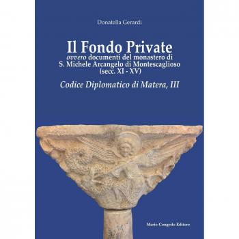 Il fondo private ovvero documenti del monastero di S. Michele Arcangelo di Montescaglioso (secc. XI-XV). Codice Diplomatico di Matera, III