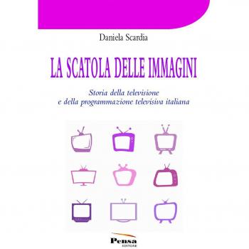 La scatola delle immagini. Storia della televisione e della programmazione televisiva italiana
