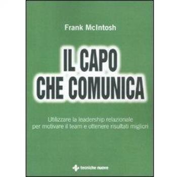 Il capo che comunica. Utilizzare la leadership relazionale per motivare il team e ottenere risultati migliori