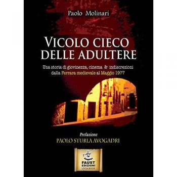Vicolo cieco delle adultere. Una storia di giovinezza, cinema & indiscrezioni dalla Ferrara medievale al maggio 1977
