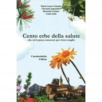 Cento erbe della salute. Che val la pena conoscere per vivere meglio