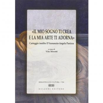 Il mio sogno ti crea e la mia arte ti adorna. Carteggio inedito D'Annunzio-Angela Panizza