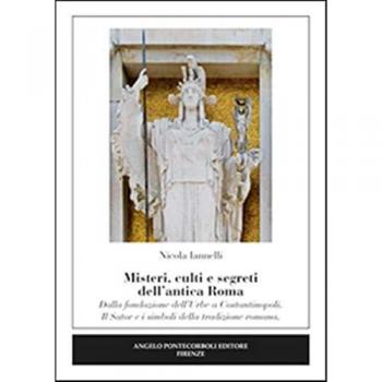 Misteri, culti e segreti dell'antica Roma. Dalla fondazione dell'Urbe a Costantinopoli. Il Sator e i simboli della tradizione romana