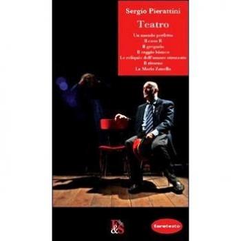 Teatro: Un mondo perfetto-Il caso K-Il gregario-Il raggio bianco-Le reliquie dell'amore strozzato-Il ritorno-La Maria Zanella