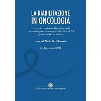 La riabilitazione in oncologia. La presa in carico multidisciplinare e i percorsi riabilitativi diagnostico-terapeutici dei pazienti affetti da tumore