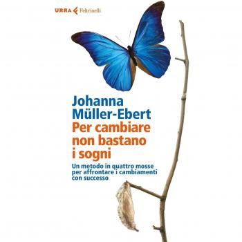 Per cambiare non bastano i sogni. Un metodo in quattro mosse per affrontare i cambiamenti con successo
