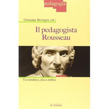 Il pedagogista Rousseau. Tra metafisica, etica e politica