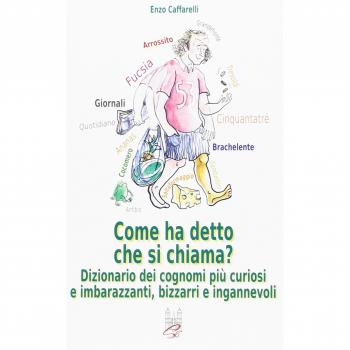 Come ha detto che si chiama? Dizionario dei cognomi più curiosi e imbarazzanti, bizzarri e infamanti