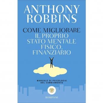 Manuale di psicologia del cambiamento: come migliorare il proprio stato mentale, fisico e finanziario