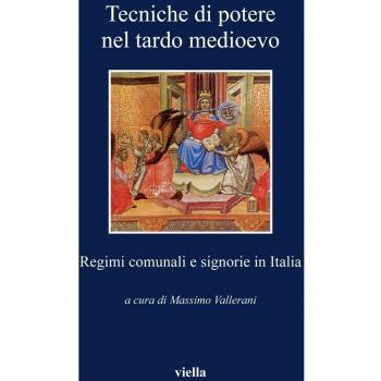 Tecniche di potere nel tardo Medioevo. Stati comunali e signorie in Italia
