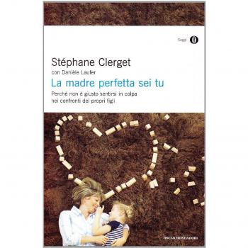 La madre perfetta sei tu. Perché non è giusto sentirsi in colpa nei confronti dei propri figli