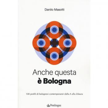Anche questa è Bologna. 100 profili di bolognesi contemporanei dalla A alla Zdaura