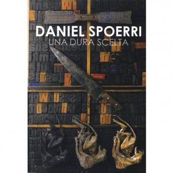 Daniel Spoerri. Una dura scelta. Catalogo della mostra (Carrara, 17 giugno-11 settembre 2016). Ediz. illustrata
