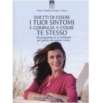 Smetti di essere i tuoi sintomi e comincia ad essere te stesso. Un programma in sei settimane per guarire dai sintomi cronici