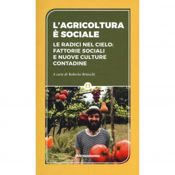 L'agricoltura è sociale. Le radici del cielo: fattorie sociali e nuove culture contadine