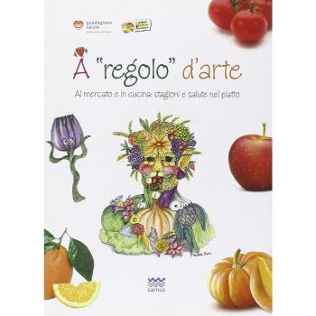 A regolo d'arte. Al mercato e in cucina: stagioni e salute nel piatto. Con gadget