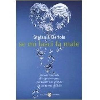 Se mi lasci fa male. Piccolo manuale di sopravvivenza per uscire alla grande da un amore difficile