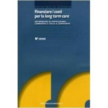 Finanziare i costi per la long term care. Un'indagine di popolazione: Lombardia e Italia a confronto