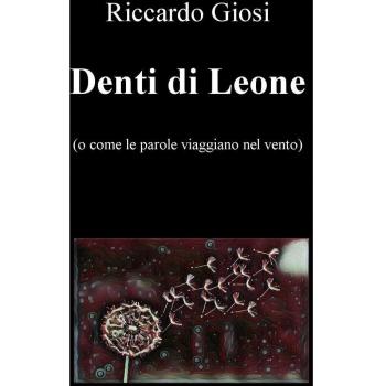 Denti di leone (o come le parole viaggiano nel vento)