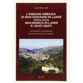 L'insigne abbazia di San Giovanni in Lamis detta poi di San Marco in Lamis e i suoi abati. Le origini e longobardi note storiche e documenti