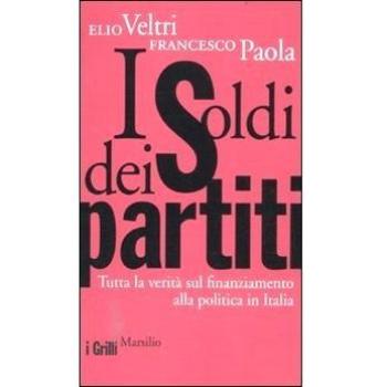 I soldi dei partiti. Tutta la verità sul finanziamento alla politica in Italia