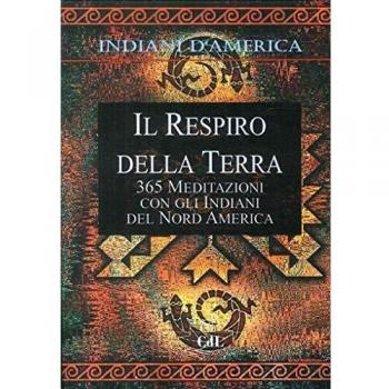 Indiani d'America. Il respiro della terra. 365 mediazioni con gli indiani del Nord America