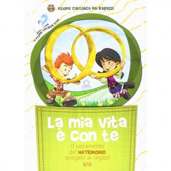 La mia vita è con te. Il sacramento del matrimonio spiegato ai ragazzi