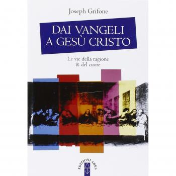 Dai Vangeli a Gesù Cristo. Le vie della ragione & del cuore