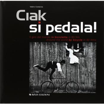 Ciak si pedala. Il giro del mondo in bicicletta in 80 film. Ediz. italiana e inglese