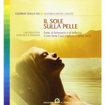 Il sole sulla pelle. Fonte di benessere e di bellezza. Come farne l'uso migliore e senza rischi