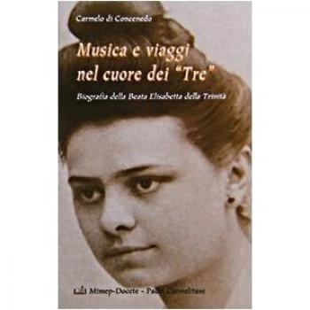 Musica e viaggi nel cuore dei «Tre». Biografia della beata Elisabetta della Trinità