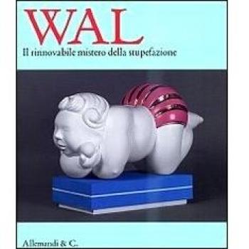 Wal. Il rinnovabile mistero della stupefazione. Catalogo della mostra (Savona, 3 Agosto-8 Settembre 2013). Ediz. italiana e inglese