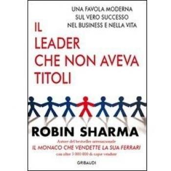 Il leader che non aveva titoli. Una favola moderna sul vero successo nel business e nella vita