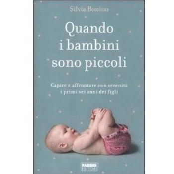 Quando i bambini sono piccoli. Capire e affrontare con serenità i primi sei anni dei figli
