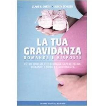 La tua gravidanza. Domande e risposte. Tutto quello che bisogna sapere prima, durante e dopo la gravidanza