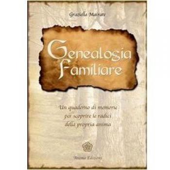 Genealogia familiare. Un quaderno di memorie per scoprire le radici della propria anima