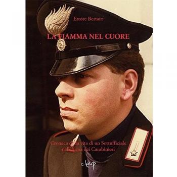La fiamma nel cuore. Cronaca della vita di un sottufficiale nell'arma dei carabinieri