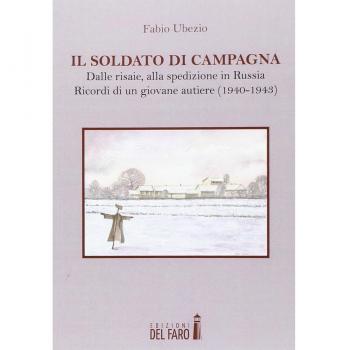 Il soldato di campagna. Dalle risaie, alla spedizione in Russia. Ricordi di un giovane autiere (1940-1943)