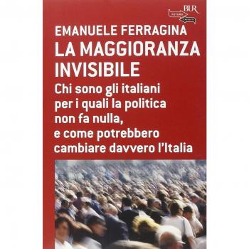 La maggioranza invisibile. Chi sono gli italiani per i quali la politica non fa nulla, e come potrebbero cambiare davvero l'Italia