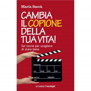 Cambia il copione della tua vita! Sei storie per scegliere di stare bene