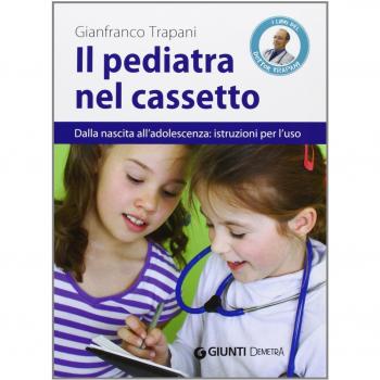 Il pediatra nel cassetto. Dalla nascita all'adolescenza: istruzioni per l'uso