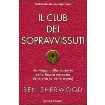 Il club dei sopravvissuti. Un viaggio alla scoperta della faccia nascosta della vita (e della morte)