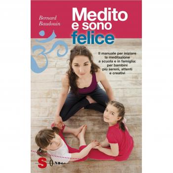 Medito e sono felice. Il manuale per iniziare la meditazione a scuola e in famiglia: per bambini più sereni, attenti e creativi