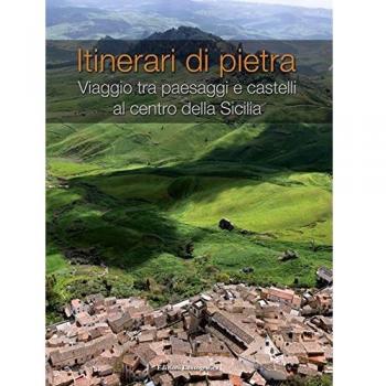 Itinerari di pietra. Viaggio tra paesaggi e castelli al centro della Sicilia