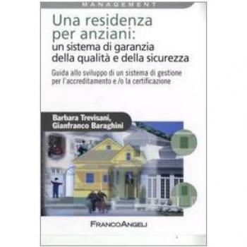 Una residenza per anziani: un sistema di garanzia della qualità e della sicurezza. Guida allo sviluppo di un sistema di gestione per l'accreditamento...